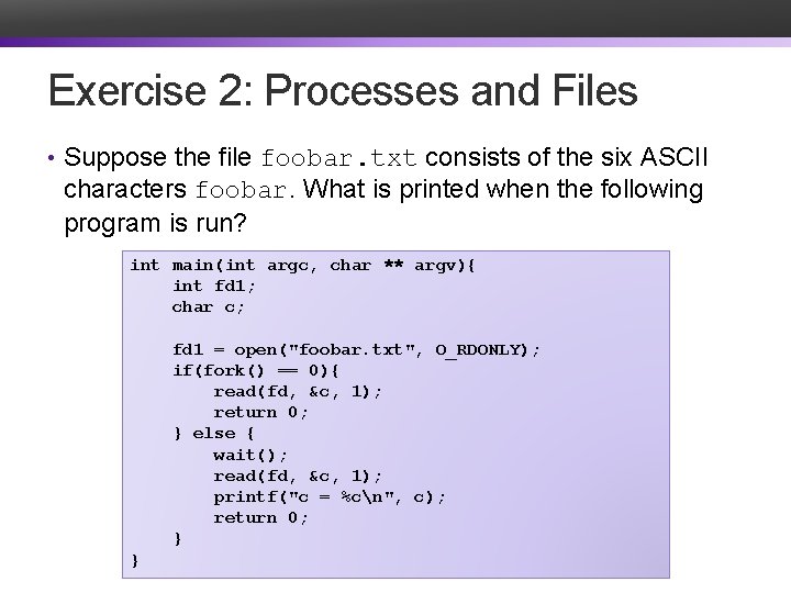 Exercise 2: Processes and Files • Suppose the file foobar. txt consists of the