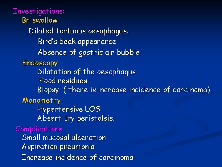 Investigations: Br swallow Dilated tortuous oesophagus. Bird’s beak appearance Absence of gastric air bubble