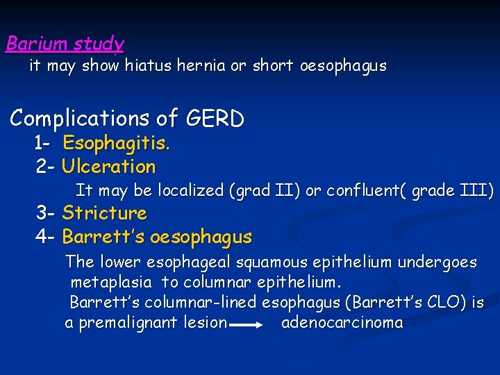 Barium study it may show hiatus hernia or short oesophagus Complications of GERD 1