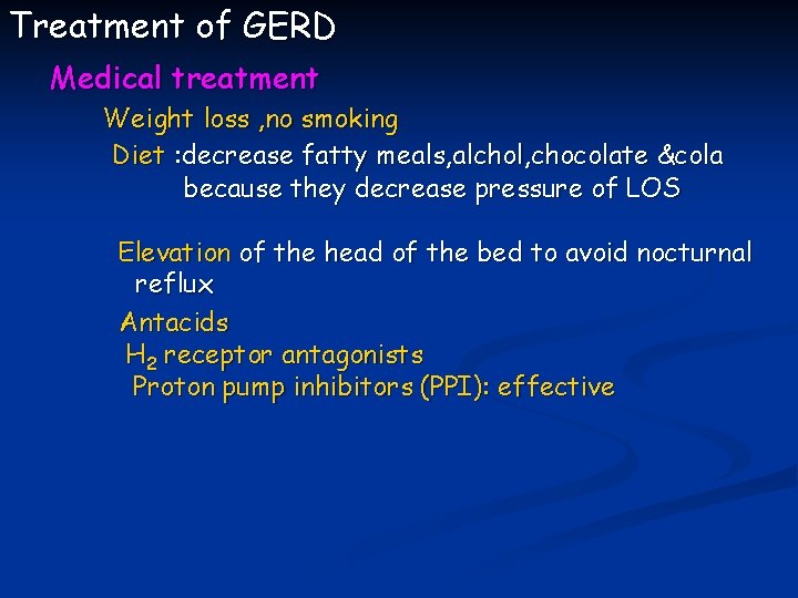 Treatment of GERD Medical treatment Weight loss , no smoking Diet : decrease fatty