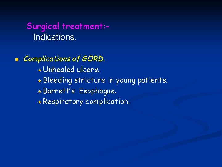 Surgical treatment: Indications. n Complications of GORD. « Unhealed ulcers. « Bleeding stricture in