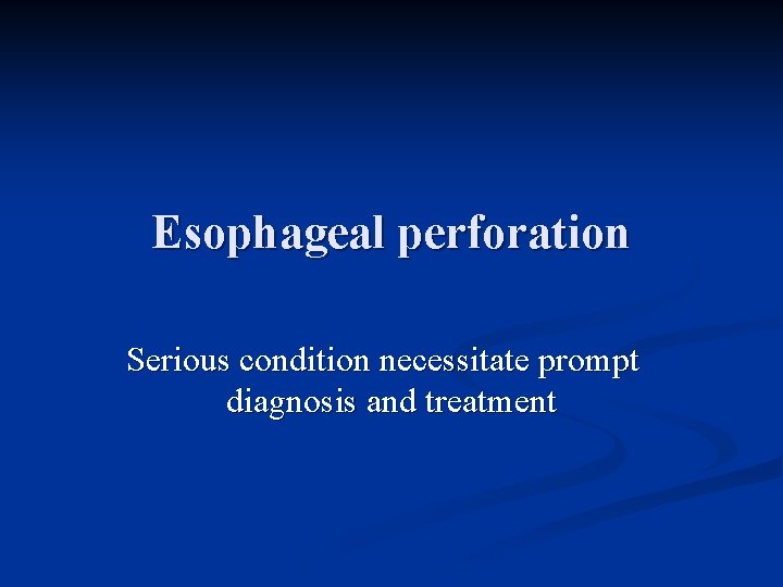 Esophageal perforation Serious condition necessitate prompt diagnosis and treatment 