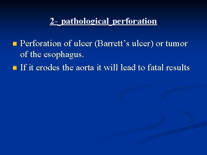 2 - pathological perforation Perforation of ulcer (Barrett’s ulcer) or tumor of the esophagus.