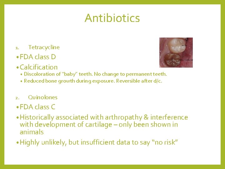 Antibiotics 1. Tetracycline • FDA class D • Calcification • Discoloration of “baby” teeth.