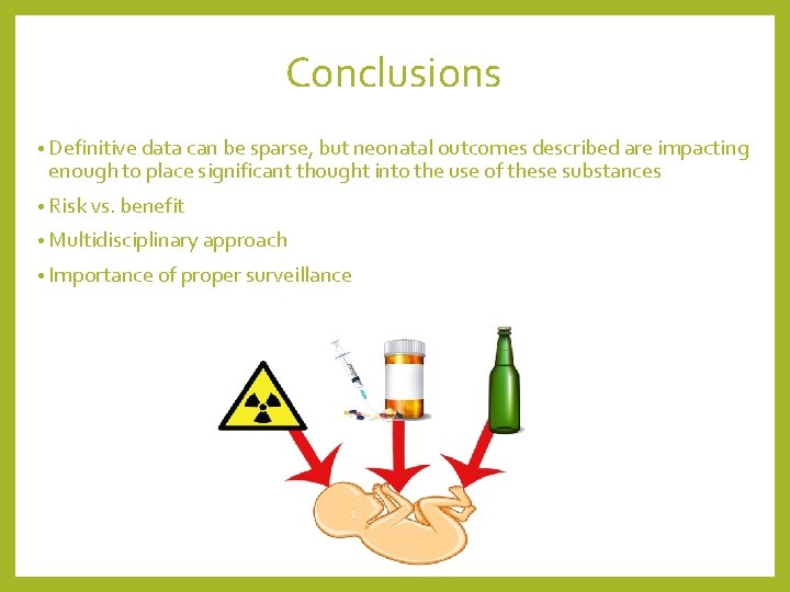 Conclusions • Definitive data can be sparse, but neonatal outcomes described are impacting enough