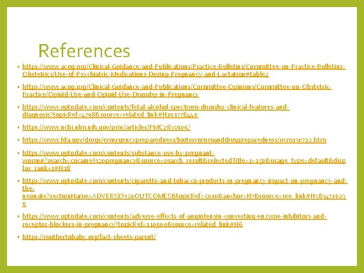 References • https: //www. acog. org/Clinical-Guidance-and-Publications/Practice-Bulletins/Committee-on-Practice-Bulletins- Obstetrics/Use-of-Psychiatric-Medications-During-Pregnancy-and-Lactation#table 2 • https: //www. acog. org/Clinical-Guidance-and-Publications/Committee-Opinions/Committee-on-Obstetric- Practice/Opioid-Use-and-Opioid-Use-Disorder-in-Pregnancy