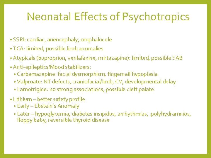 Neonatal Effects of Psychotropics • SSRI: cardiac, anencephaly, omphalocele • TCA: limited, possible limb