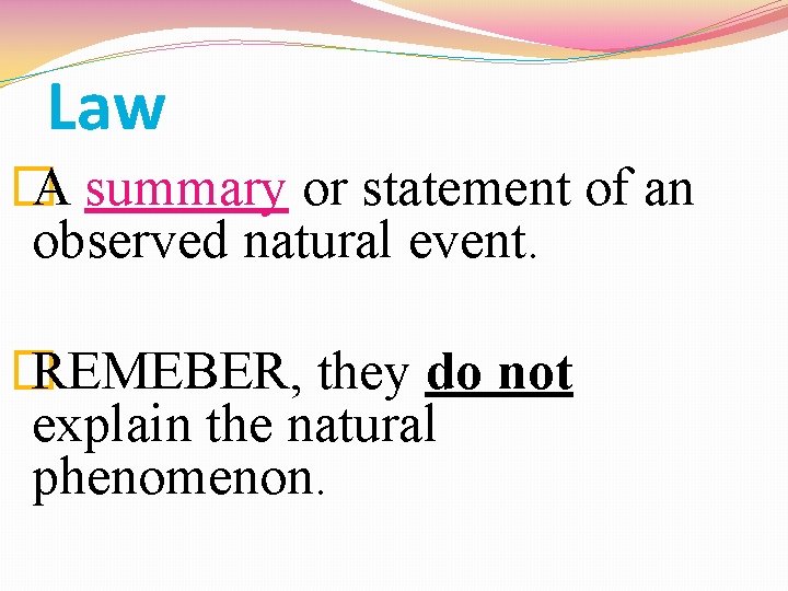 Law � A summary or statement of an observed natural event. � REMEBER, they