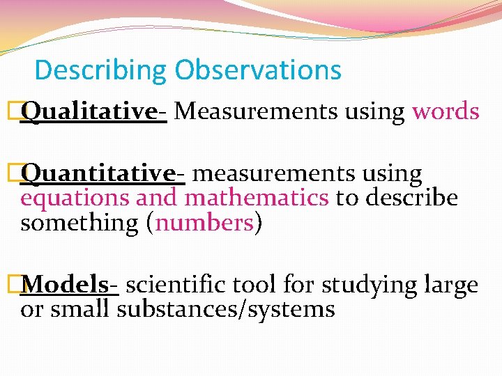 Describing Observations �Qualitative- Measurements using words �Quantitative- measurements using equations and mathematics to describe