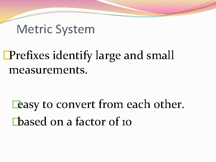 Metric System �Prefixes identify large and small measurements. �easy to convert from each other.