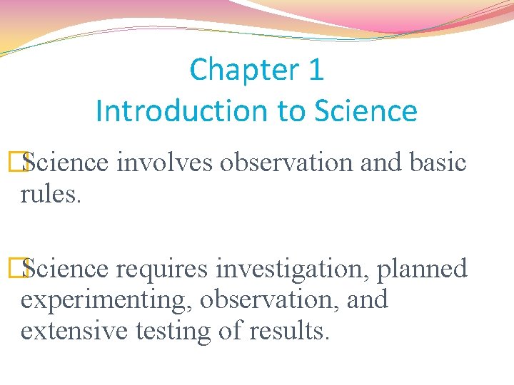 Chapter 1 Introduction to Science �Science involves observation and basic rules. �Science requires investigation,