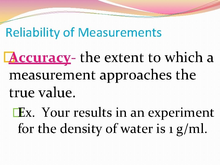 Reliability of Measurements � Accuracy- the extent to which a measurement approaches the true