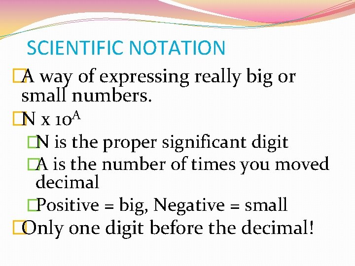 SCIENTIFIC NOTATION �A way of expressing really big or small numbers. �N x 10