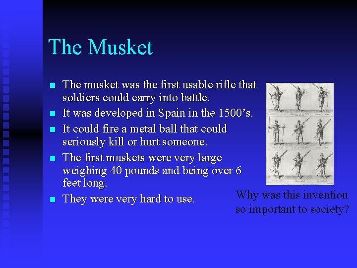 The Musket n n n The musket was the first usable rifle that soldiers