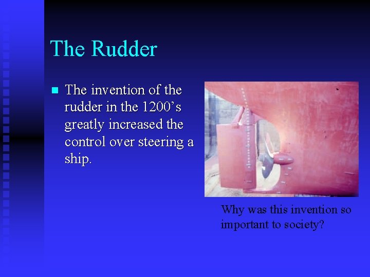 The Rudder n The invention of the rudder in the 1200’s greatly increased the