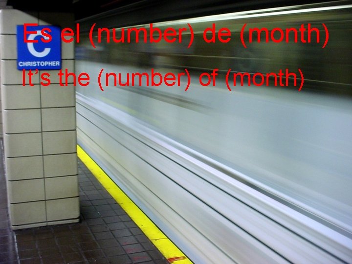 Es el (number) de (month) It’s the (number) of (month) 