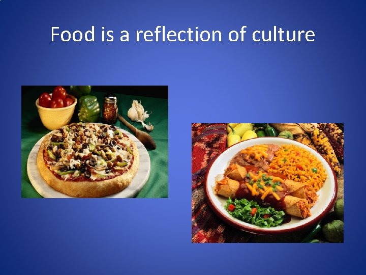 Food is a reflection of culture 