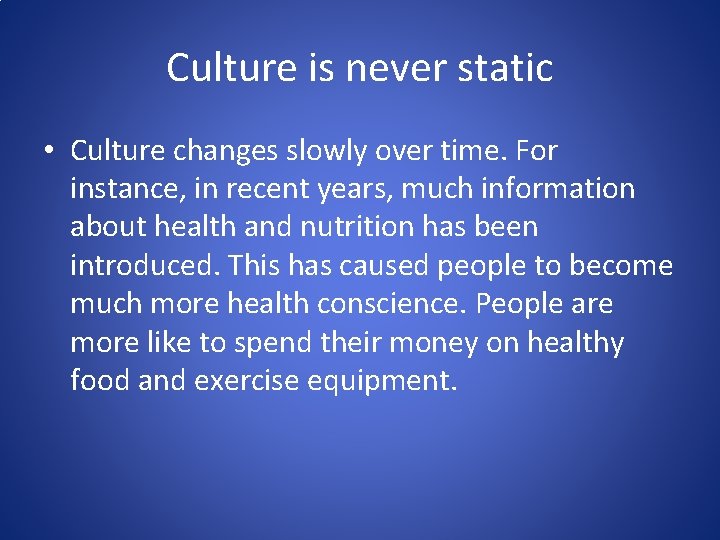 Culture is never static • Culture changes slowly over time. For instance, in recent