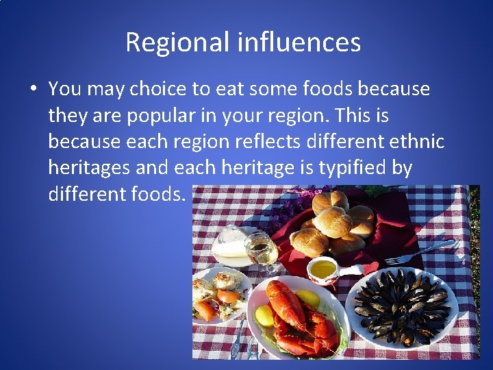 Regional influences • You may choice to eat some foods because they are popular