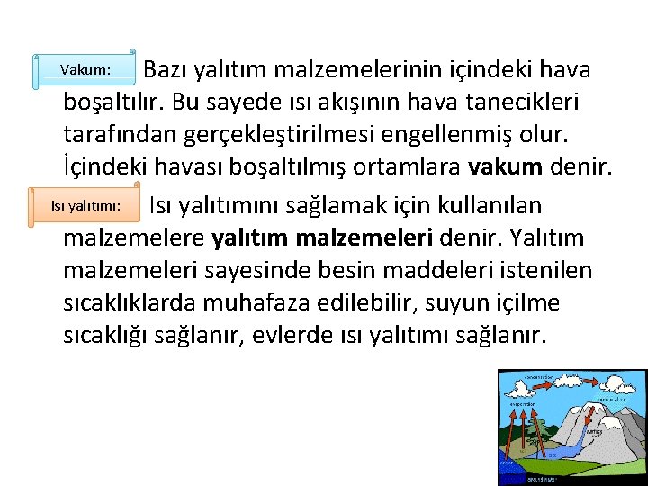 Bazı yalıtım malzemelerinin içindeki hava boşaltılır. Bu sayede ısı akışının hava tanecikleri tarafından gerçekleştirilmesi