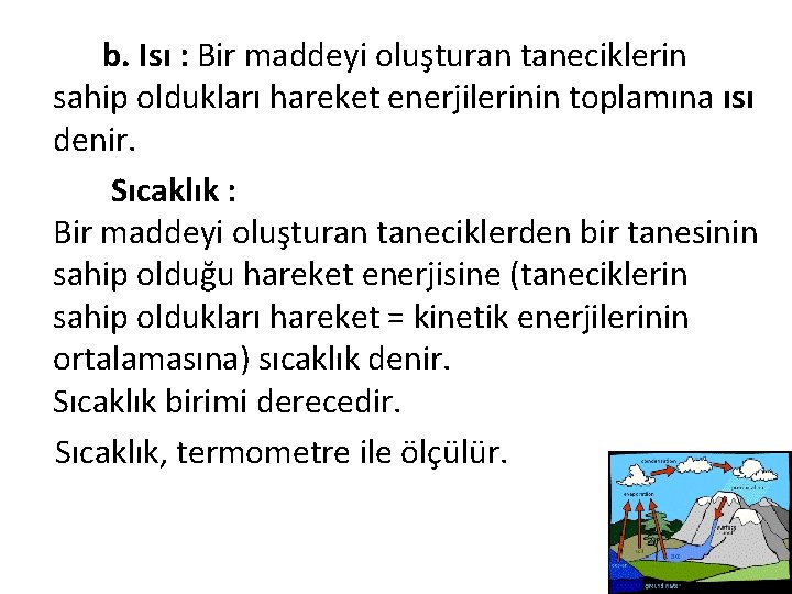 b. Isı : Bir maddeyi oluşturan taneciklerin sahip oldukları hareket enerjilerinin toplamına ısı denir.