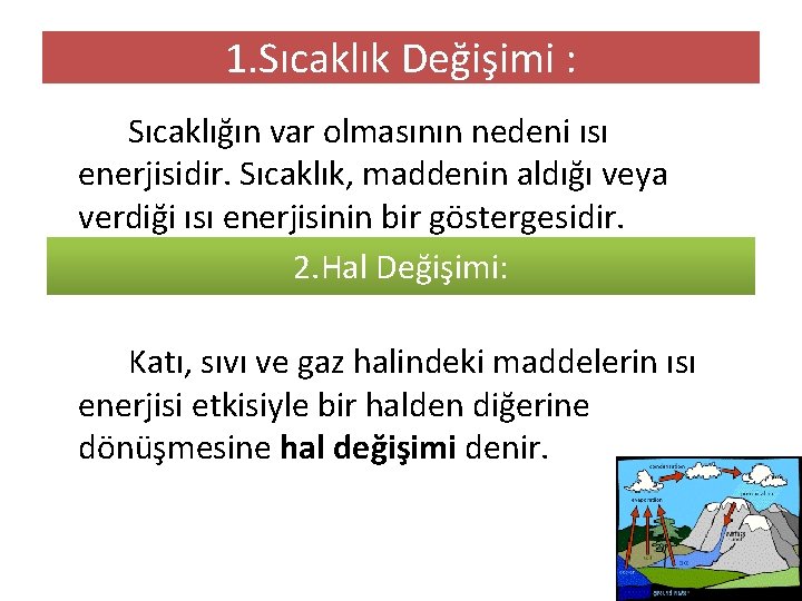 1. Sıcaklık Değişimi : Sıcaklığın var olmasının nedeni ısı enerjisidir. Sıcaklık, maddenin aldığı veya