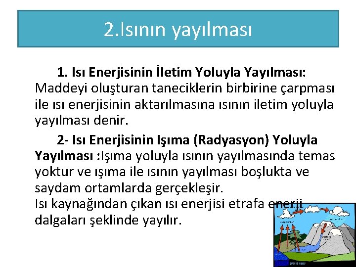 2. Isının yayılması 1. Isı Enerjisinin İletim Yoluyla Yayılması: Maddeyi oluşturan taneciklerin birbirine çarpması 2. Isının yayılması 1. Isı Enerjisinin İletim Yoluyla Yayılması: Maddeyi oluşturan taneciklerin birbirine çarpması