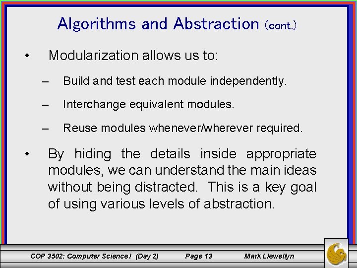 Algorithms and Abstraction • • (cont. ) Modularization allows us to: – Build and