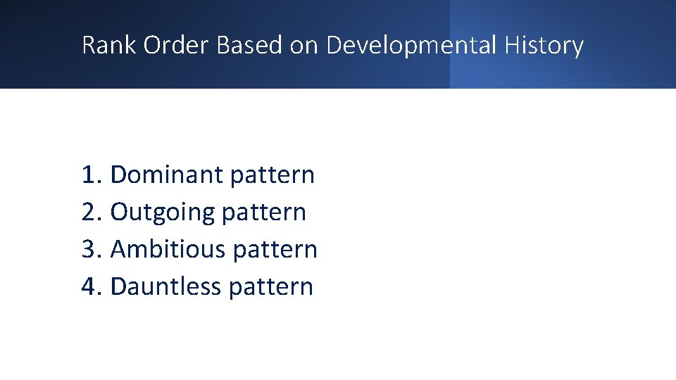 Rank Order Based on Developmental History 1. Dominant pattern 2. Outgoing pattern 3. Ambitious