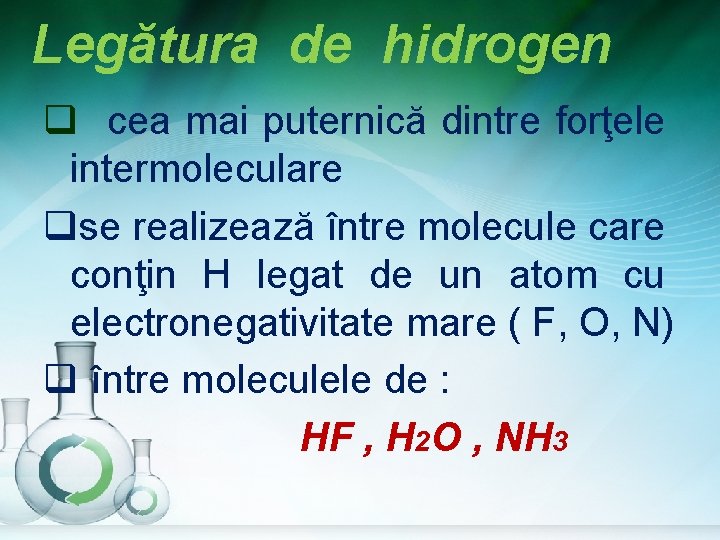 Legătura de hidrogen q cea mai puternică dintre forţele intermoleculare qse realizează între molecule