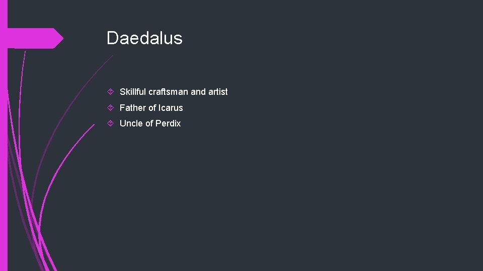 Daedalus Skillful craftsman and artist Father of Icarus Uncle of Perdix 