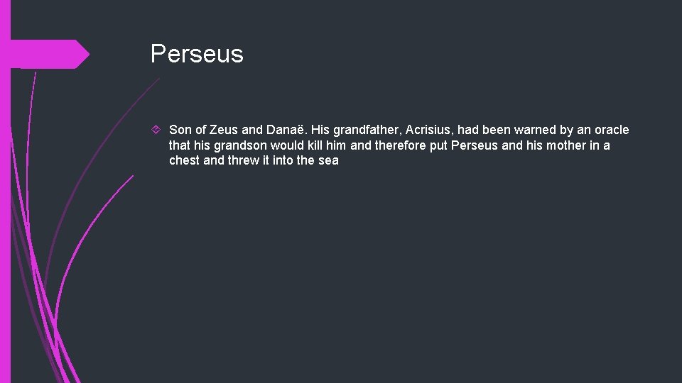 Perseus Son of Zeus and Danaë. His grandfather, Acrisius, had been warned by an