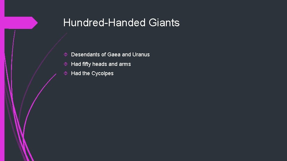 Hundred-Handed Giants Desendants of Gaea and Uranus Had fifty heads and arms Had the
