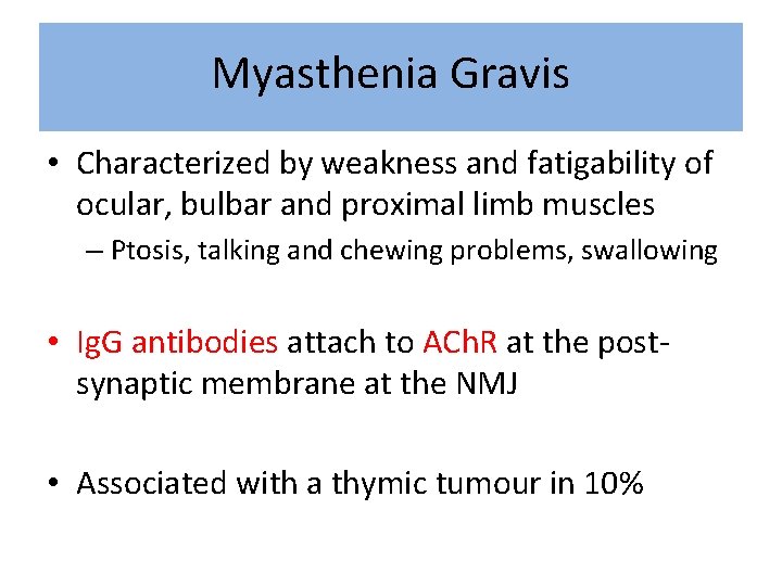 Myasthenia Gravis • Characterized by weakness and fatigability of ocular, bulbar and proximal limb