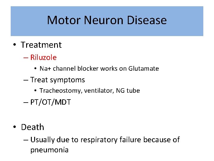 Motor Neuron Disease • Treatment – Riluzole • Na+ channel blocker works on Glutamate