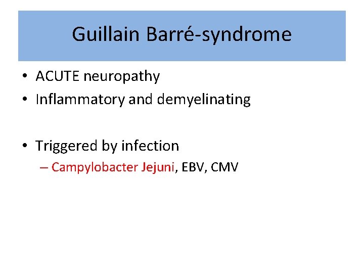 Guillain Barre -syndrome • ACUTE neuropathy • Inflammatory and demyelinating • Triggered by infection