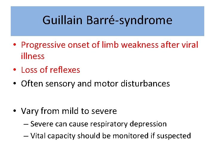 Guillain Barre -syndrome • Progressive onset of limb weakness after viral illness • Loss