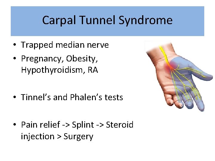 Carpal Tunnel Syndrome • Trapped median nerve • Pregnancy, Obesity, Hypothyroidism, RA • Tinnel’s