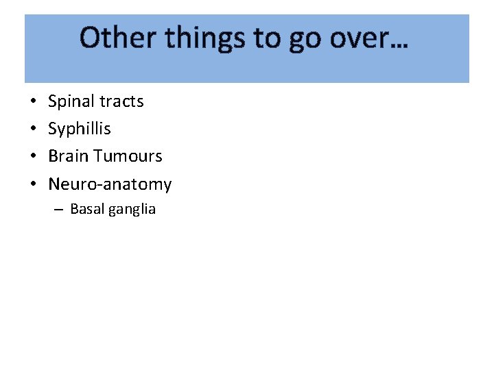 Other things to go over… • • Spinal tracts Syphillis Brain Tumours Neuro-anatomy –