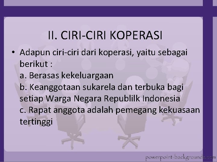 II. CIRI-CIRI KOPERASI • Adapun ciri-ciri dari koperasi, yaitu sebagai berikut : a. Berasas