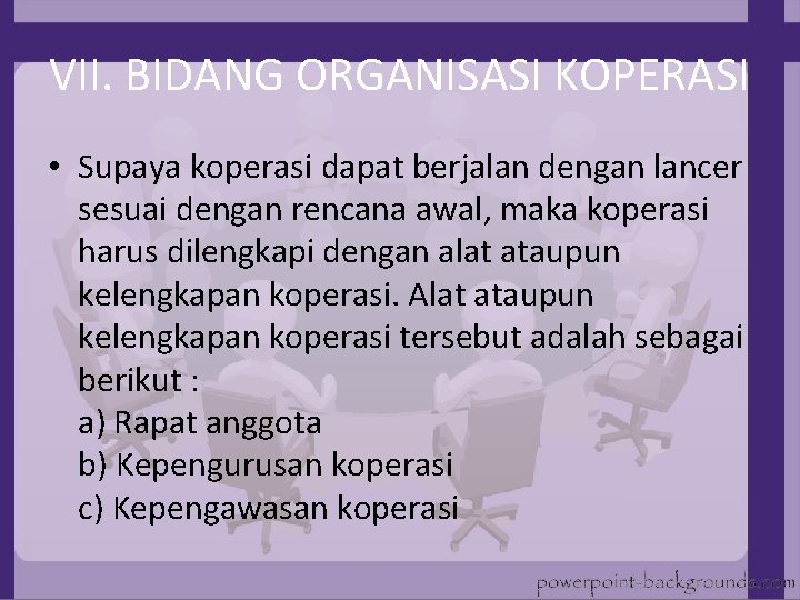 VII. BIDANG ORGANISASI KOPERASI • Supaya koperasi dapat berjalan dengan lancer sesuai dengan rencana