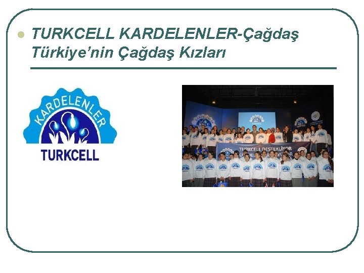 l TURKCELL KARDELENLER-Çağdaş Türkiye’nin Çağdaş Kızları l TURKCELL KARDELENLER-Çağdaş Türkiye’nin Çağdaş Kızları