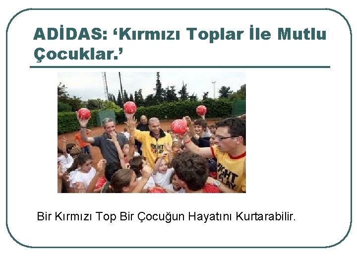 ADİDAS: ‘Kırmızı Toplar İle Mutlu Çocuklar. ’ Bir Kırmızı Top Bir Çocuğun Hayatını Kurtarabilir.