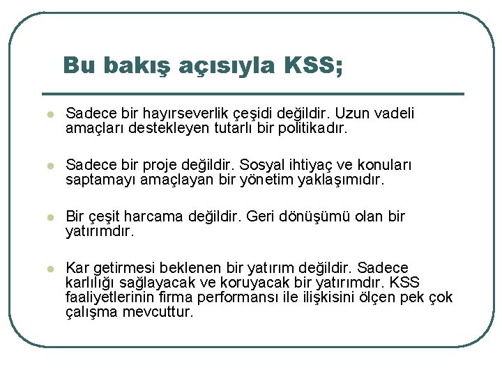 Bu bakış açısıyla KSS; l Sadece bir hayırseverlik çeşidi değildir. Uzun vadeli amaçları destekleyen