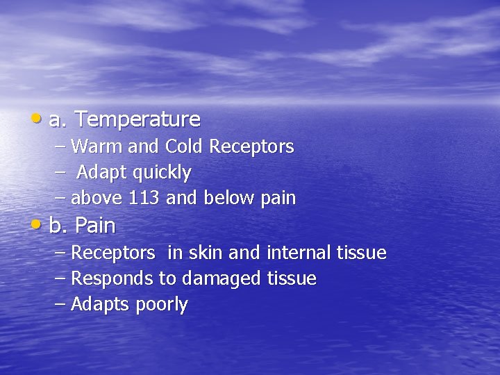 • a. Temperature – Warm and Cold Receptors – Adapt quickly – above • a. Temperature – Warm and Cold Receptors – Adapt quickly – above