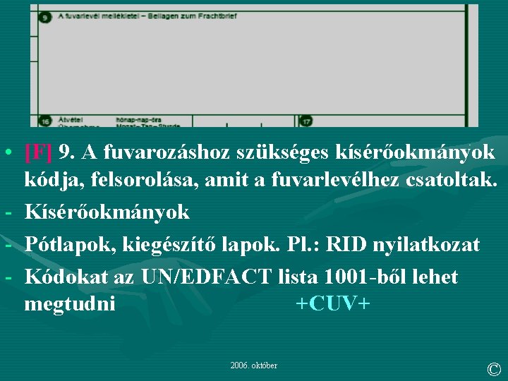  • [F] 9. A fuvarozáshoz szükséges kísérőokmányok kódja, felsorolása, amit a fuvarlevélhez csatoltak.