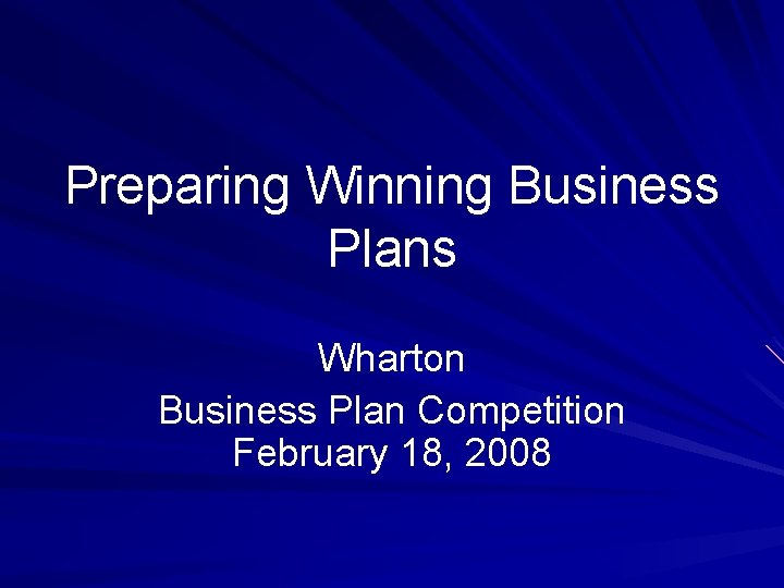 Preparing Winning Business Plans Wharton Business Plan Competition February 18, 2008 