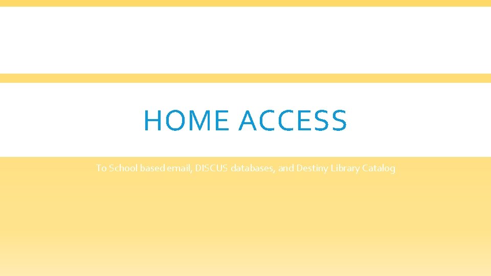 HOME ACCESS To School based email, DISCUS databases, and Destiny Library Catalog 