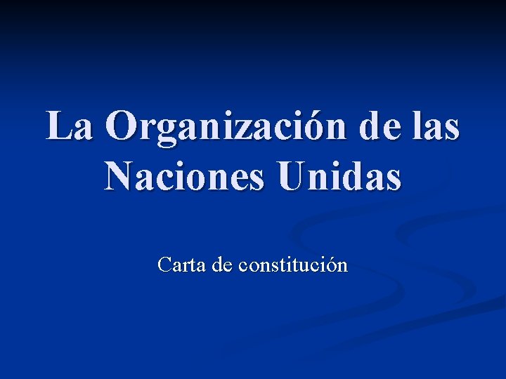 La Organización de las Naciones Unidas Carta de constitución 