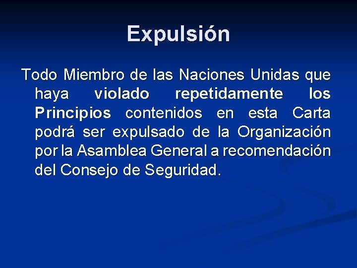 Expulsión Todo Miembro de las Naciones Unidas que haya violado repetidamente los Principios contenidos